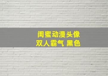 闺蜜动漫头像双人霸气 黑色